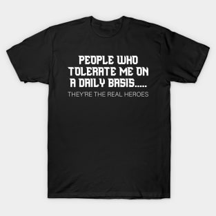 people who tolerate me on a daily basis T-Shirt